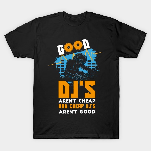 Good DJ arent Cheap and Cheap DJ Arent good T-Shirt by FunnyphskStore